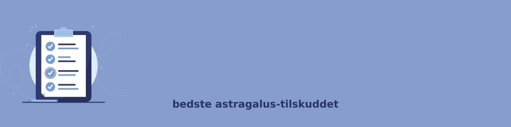 viktiga faktorer för att välja rätt astragalus